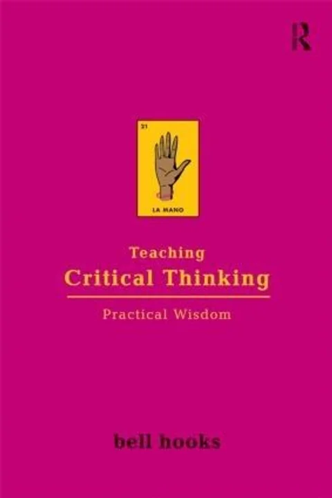 Teaching Critical Thinking: Practical Wisdom by bell hooks