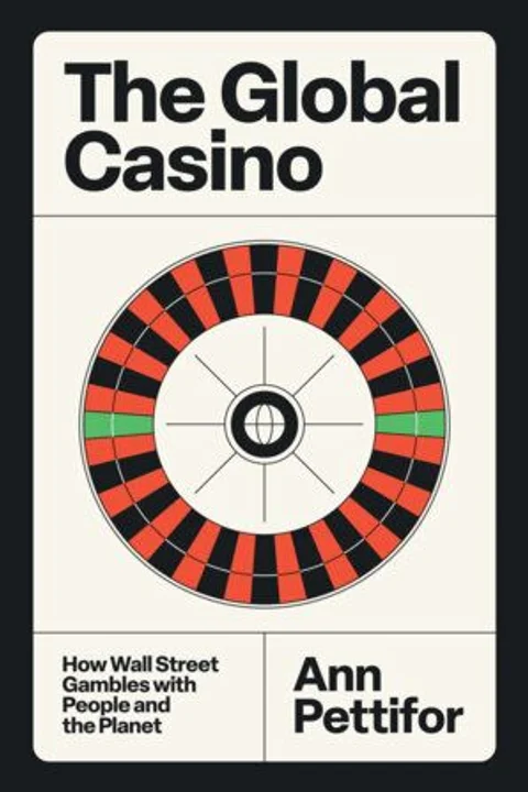 The Global Casino: How Wall Street Gambles with People and the Planet by Ann Pettifor
